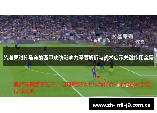 劳塔罗对阵马竞的西甲攻防影响力深度解析与战术启示关键作用全景 劳塔罗对阵马竞的西甲攻防影响力深度解析与战术启示关键作用全景
